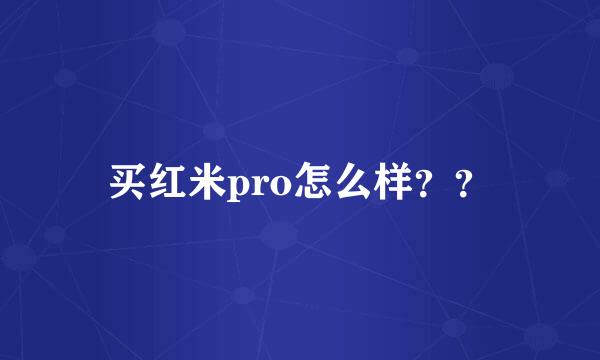 买红米pro怎么样？？