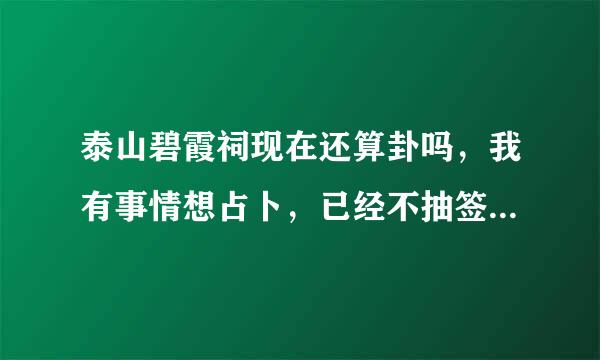 泰山碧霞祠现在还算卦吗，我有事情想占卜，已经不抽签了，还算卦吗