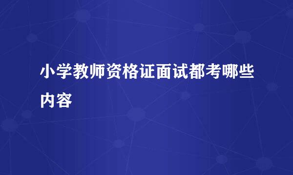 小学教师资格证面试都考哪些内容