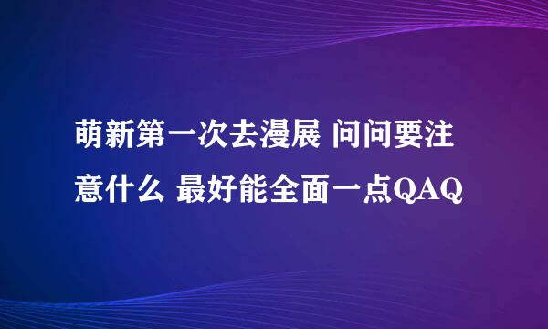 萌新第一次去漫展 问问要注意什么 最好能全面一点QAQ