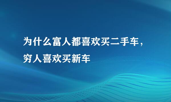 为什么富人都喜欢买二手车，穷人喜欢买新车