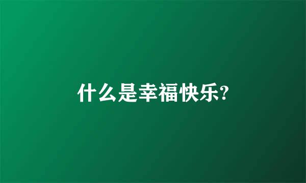 什么是幸福快乐?