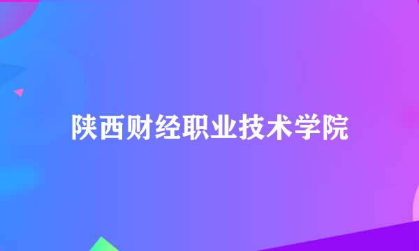 陕西财经职业技术学院