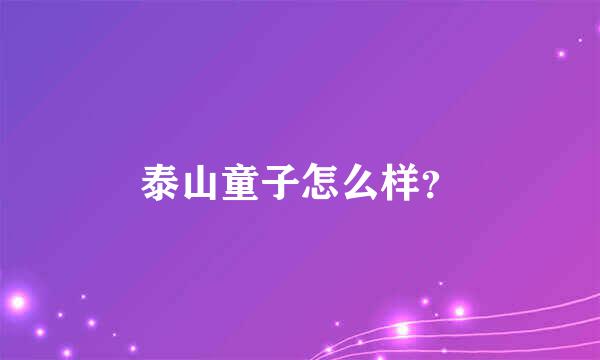 泰山童子怎么样？