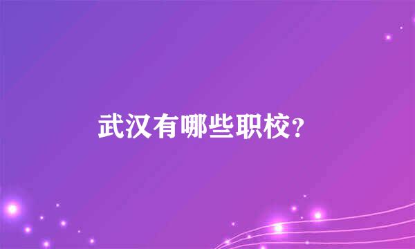 武汉有哪些职校？