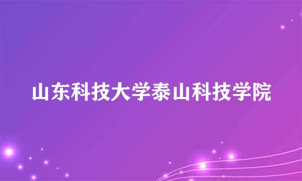 山东科技大学泰山科技学院