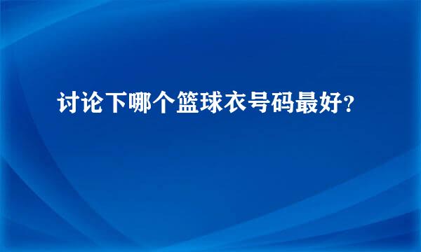 讨论下哪个篮球衣号码最好？