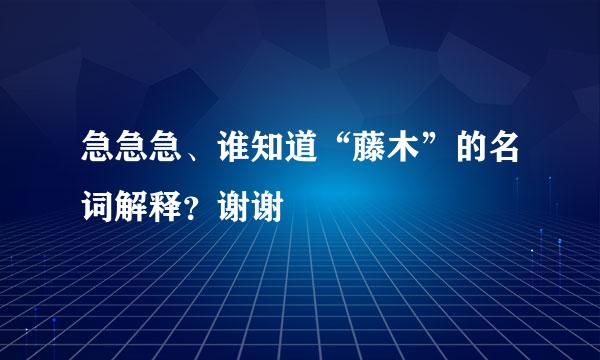 急急急、谁知道“藤木”的名词解释？谢谢