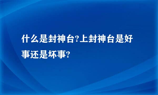 什么是封神台?上封神台是好事还是坏事?