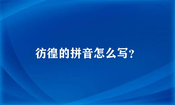 彷徨的拼音怎么写？