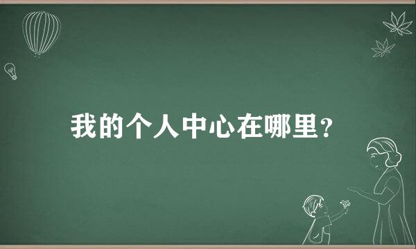 我的个人中心在哪里？