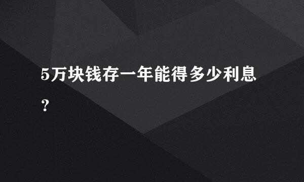 5万块钱存一年能得多少利息？