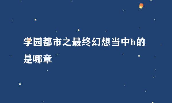 学园都市之最终幻想当中h的是哪章