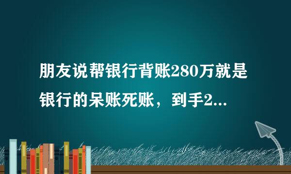 朋友说帮银行背账280万就是银行的呆账死账，到手200万，银行有这种被黑