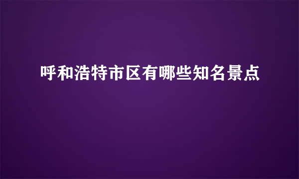 呼和浩特市区有哪些知名景点