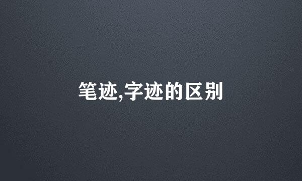 笔迹,字迹的区别