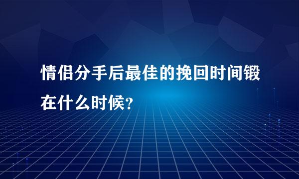 情侣分手后最佳的挽回时间锻在什么时候？