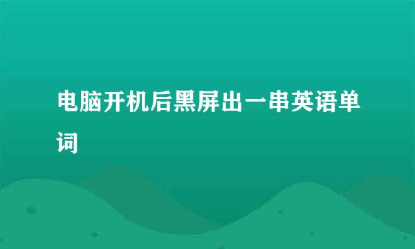 电脑开机后黑屏出一串英语单词