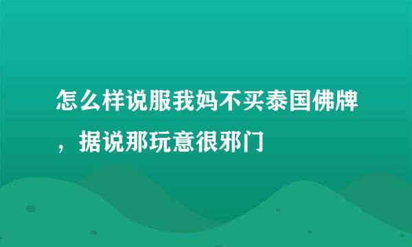 怎么样说服我妈不买泰国佛牌，据说那玩意很邪门