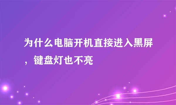 为什么电脑开机直接进入黑屏，键盘灯也不亮