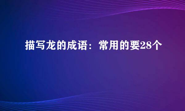 描写龙的成语：常用的要28个