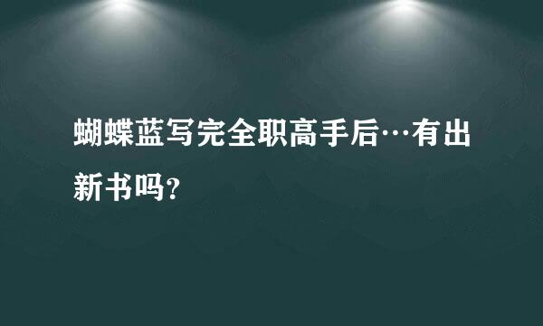 蝴蝶蓝写完全职高手后…有出新书吗？