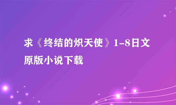 求《终结的炽天使》1-8日文原版小说下载