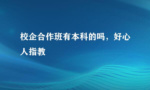 校企合作班有本科的吗，好心人指教