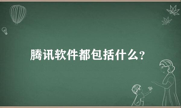 腾讯软件都包括什么？