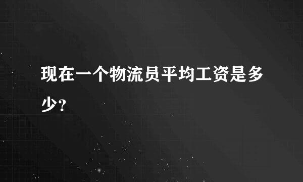 现在一个物流员平均工资是多少？