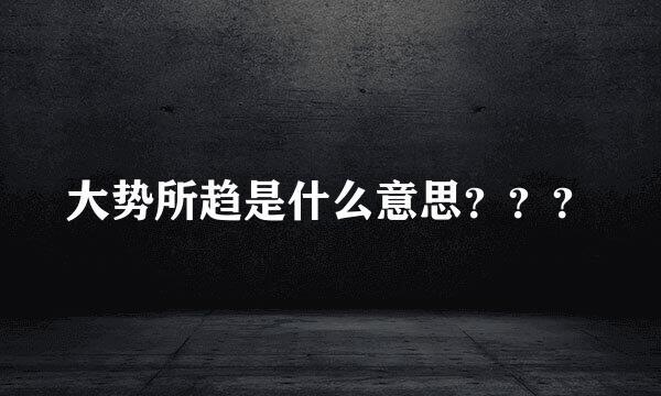 大势所趋是什么意思？？？