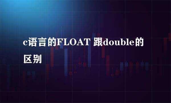 c语言的FLOAT 跟double的区别