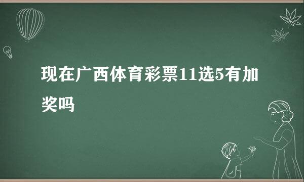 现在广西体育彩票11选5有加奖吗