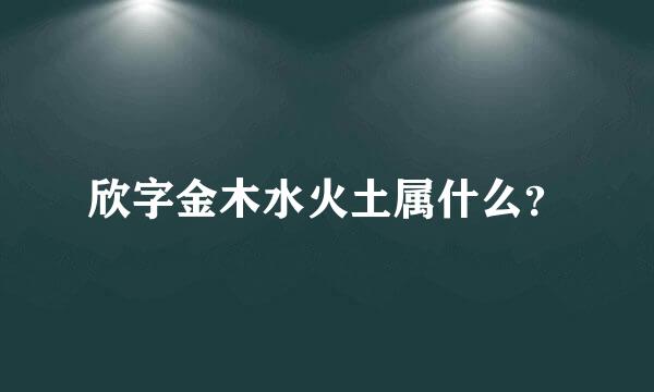 欣字金木水火土属什么？