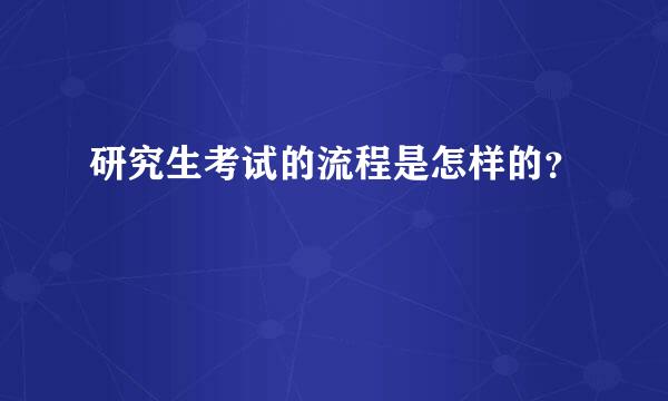 研究生考试的流程是怎样的？