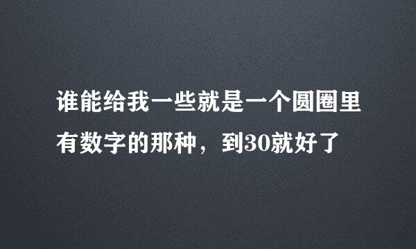 谁能给我一些就是一个圆圈里有数字的那种，到30就好了