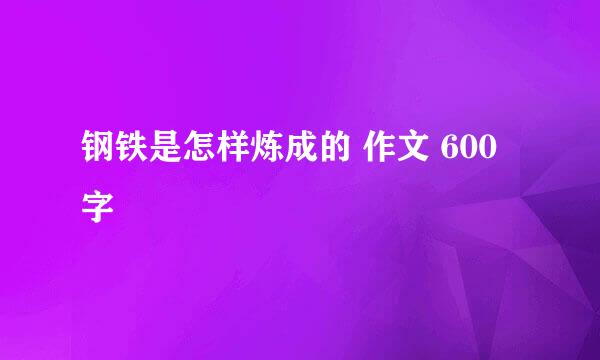 钢铁是怎样炼成的 作文 600字