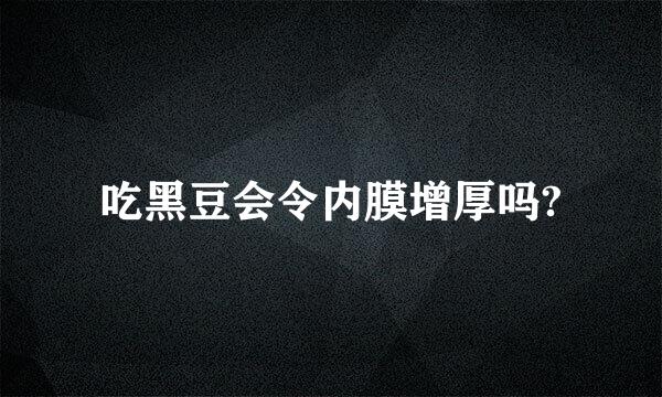 吃黑豆会令内膜增厚吗?