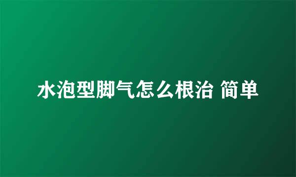 水泡型脚气怎么根治 简单