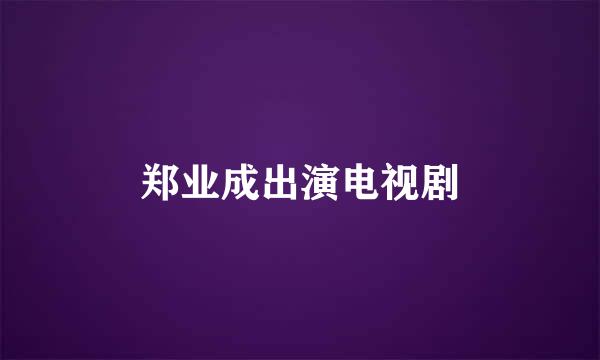 郑业成出演电视剧