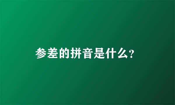 参差的拼音是什么？