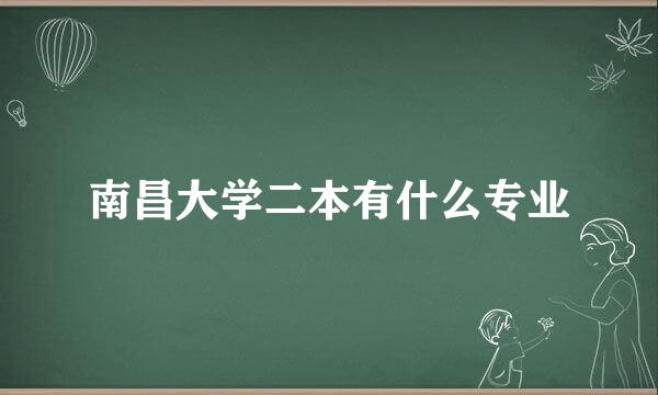 南昌大学二本有什么专业