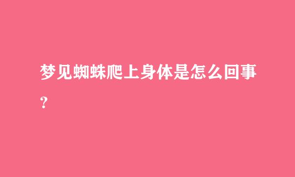 梦见蜘蛛爬上身体是怎么回事？