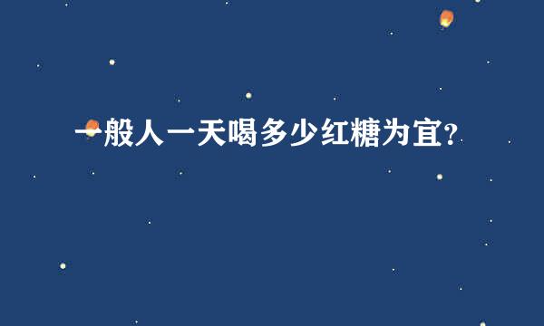 一般人一天喝多少红糖为宜？