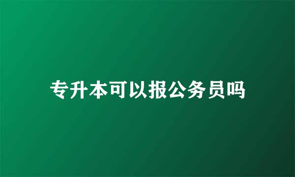 专升本可以报公务员吗