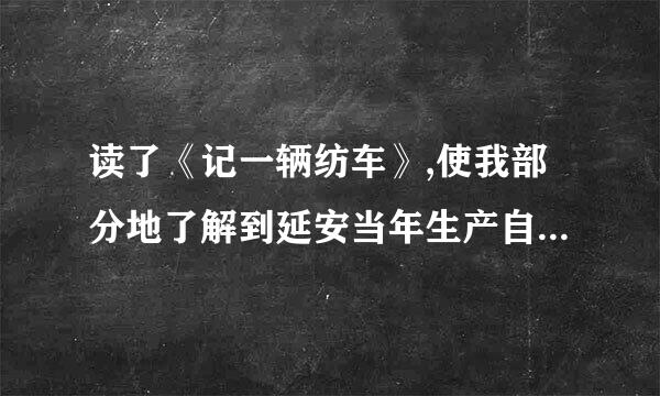 读了《记一辆纺车》,使我部分地了解到延安当年生产自救的战斗生活.句子结构不完整？为什么？