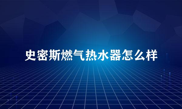 史密斯燃气热水器怎么样