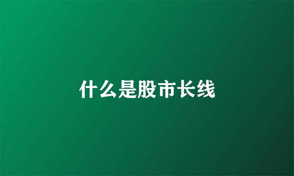 什么是股市长线