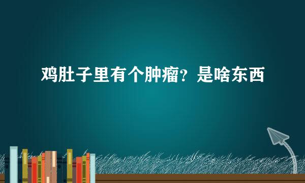 鸡肚子里有个肿瘤？是啥东西