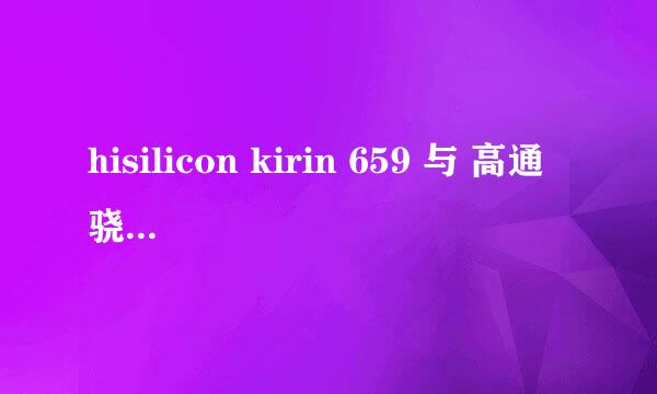 hisilicon kirin 659 与 高通骁龙435处理器那个好？